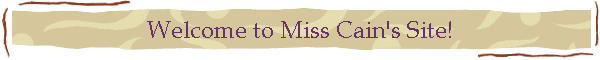 Welcome to Miss Cain's Site!